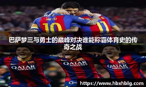 巴萨梦三与勇士的巅峰对决谁能称霸体育史的传奇之战