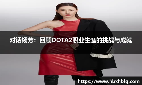 对话杨芳：回顾DOTA2职业生涯的挑战与成就